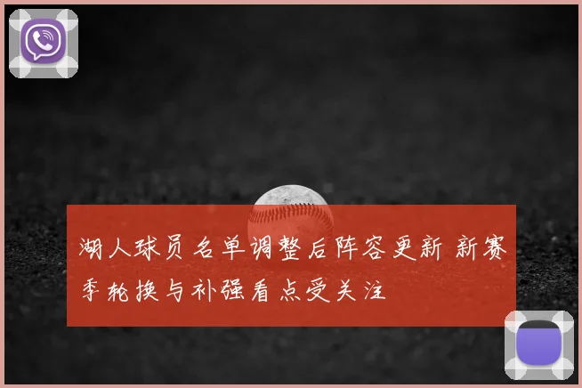 湖人球员名单调整后阵容更新 新赛季轮换与补强看点受关注