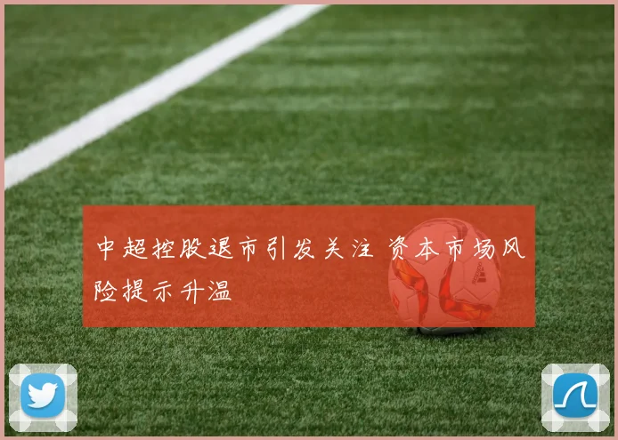 中超控股退市引发关注 资本市场风险提示升温