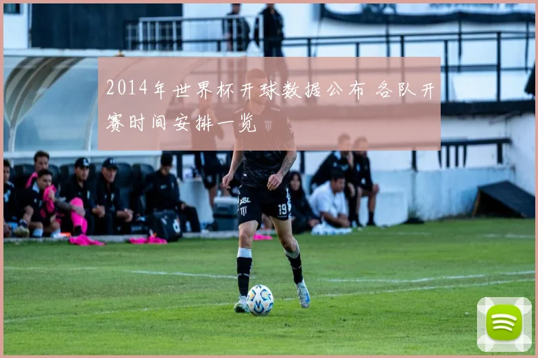 2014年世界杯开球数据公布 各队开赛时间安排一览