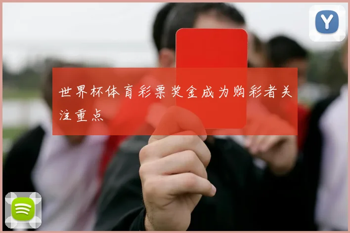 世界杯体育彩票奖金成为购彩者关注重点