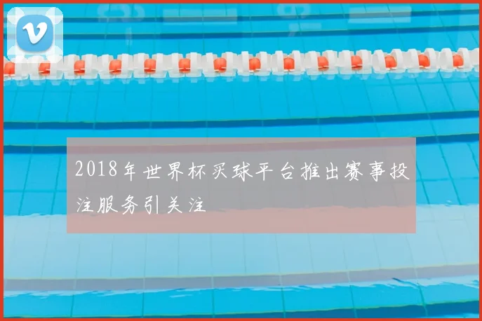 2018年世界杯买球平台推出赛事投注服务引关注