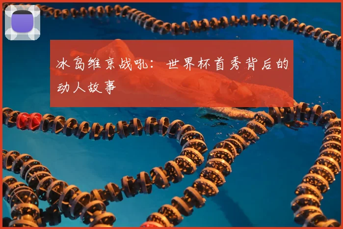 冰岛维京战吼：世界杯首秀背后的动人故事