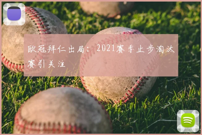 欧冠拜仁出局：2021赛季止步淘汰赛引关注